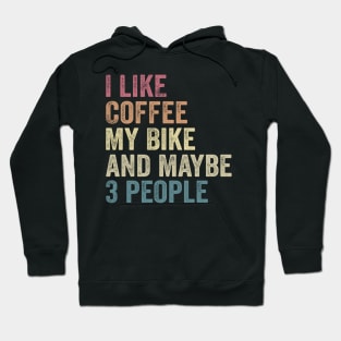 I Like Coffee My Bike and Maybe 3 People, Funny Cyclist, Saying Quotes Tee Hoodie